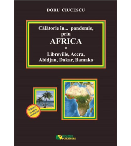 Calatorie in pandemie, prin Africa. Libreville, Accra, Abidjan, Dakar, Bamako